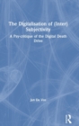 Image for The digitalisation of (inter)subjectivity  : a psy-critique of the digital death drive