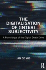 Image for The digitalisation of (inter)subjectivity  : a psy-critique of the digital death drive