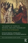 Image for The agency of things in medieval and early modern art  : materials, power and manipulation