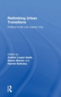Image for Rethinking urban transitions  : politics in the low carbon city