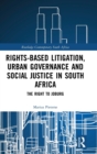 Image for Rights-based Litigation, Urban Governance and Social Justice in South Africa