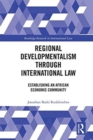Image for Regional developmentalism through law  : the use of law to support the effective establishment of an African Economic Community