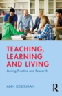 Image for Teaching, learning and living  : joining practice and research