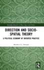 Image for Direction and socio-spatial theory  : a political economy of oriented practice
