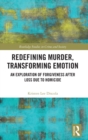 Image for Redefining murder, transforming emotion  : an exploration of forgiveness after loss due to homicide