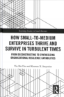 Image for How small to medium enterprises thrive and survive in turbulent times  : from deconstructing to synthesizing organizational resilience capabilities