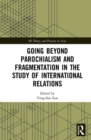 Image for Going beyond Parochialism and Fragmentation in the Study of International Relations
