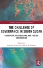 Image for The challenge of governance in South Sudan  : corruption, peacebuilding, and foreign intervention