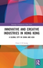 Image for Innovative and creative industries in Hong Kong  : a global city in China and Asia