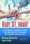 Image for Ready? Set? Engage!  : a field guide for employees to create their own culture of participation and implement innovative ideas