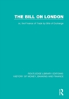 Image for The Bill on London, or, The finance of trade by bills of exchange