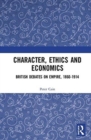 Image for Character, ethics and economics  : British debates on empire, 1860-1914