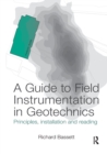 Image for A Guide to Field Instrumentation in Geotechnics : Principles, Installation and Reading