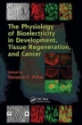 Image for The Physiology of Bioelectricity in Development, Tissue Regeneration and Cancer