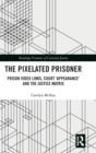 Image for The pixelated prisoner  : prison video links, court &#39;appearance&#39; and the justice matrix