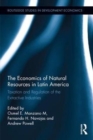 Image for The economics of natural resources in Latin America  : taxation and regulation of the extractive industries