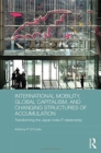 Image for International mobility, global capitalism, and the changing structures of accumulation  : transforming the Japan-India IT relationship