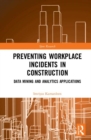 Image for Preventing Workplace Incidents in Construction : Data Mining and Analytics Applications