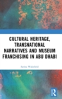 Image for Cultural Heritage, Transnational Narratives and Museum Franchising in Abu Dhabi