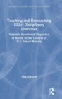 Image for Teaching and researching ELLs&#39; disciplinary literacies  : systemic functional linguistics in action in the context of U.S. school reform