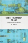 Image for Christ the tragedy of God  : a theological consideration of tragedy