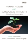 Image for Human health and ecological integrity  : ethics, law and human rights