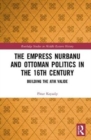 Image for The Empress Nurbanu and Ottoman Politics in the Sixteenth Century