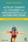 Image for Autplay therapy for children and adolescents on the autism spectrum  : a behavioral play-based approach