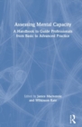 Image for Assessing mental capacity  : a handbook to guide professionals from basic to advanced practice