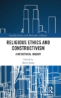 Image for Religious ethics and constructivism  : a metaethical inquiry
