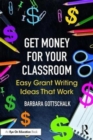 Image for Get money for your classroom  : easy grant writing ideas that work