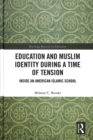 Image for Education and Muslim identity during a time of tension  : inside an American Islamic school