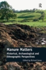 Image for Manure Matters : Historical, Archaeological and Ethnographic Perspectives