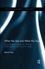 Image for What We See and What We Say : Using Images in Research, Therapy, Empowerment, and Social Change