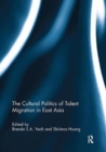 Image for The Cultural Politics of Talent Migration in East Asia
