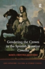 Image for Gendering the Crown in the Spanish Baroque Comedia
