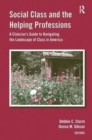 Image for Social Class and the Helping Professions : A Clinician&#39;s Guide to Navigating the Landscape of Class in America