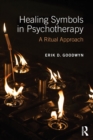 Image for Healing symbols in psychotherapy  : a ritual approach