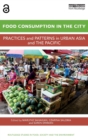 Image for Food consumption in the city  : practices and patterns in urban Asia and the Pacific