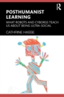 Image for Posthumanist learning  : what robots and cyborgs teach us about being ultra-social