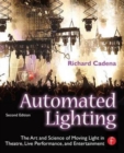 Image for Automated Lighting : The Art and Science of Moving Light in Theatre, Live Performance, and Entertainment