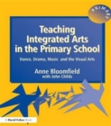 Image for Teaching Integrated Arts in the Primary School : Dance, Drama, Music, and the Visual Arts