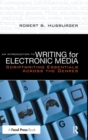 Image for An introduction to writing for electronic media  : scriptwriting essentials across the genres