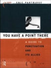 Image for You have a point there  : a guide to punctuation and its allies