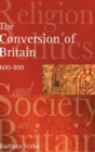 Image for The conversion of Britain  : religion, politics and society in Britain, 600-800