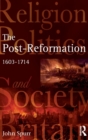 Image for The post-Reformation  : religion, politics and society in Britain, 1603-1714