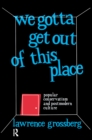 Image for We Gotta Get Out of This Place : Popular Conservatism and Postmodern Culture