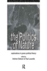 Image for The Politics of Nature : Explorations in Green Political Theory