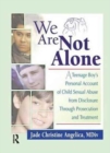 Image for We Are Not Alone : A Teenage Boy&#39;s Personal Account of Child Sexual Abuse from Disclosure Through Prosecution and Treat