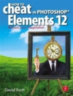Image for How to cheat in Photoshop Elements 12  : release your imagination